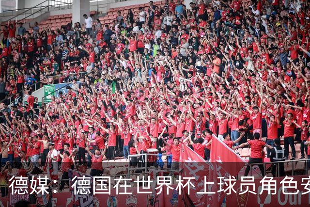 德媒：德国在世界杯上球员角色安排极为混乱，纳帅用人轻诺寡信
