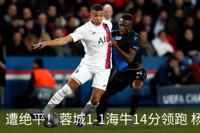 遭绝平！蓉城1-1海牛14分领跑 杨明洋建功杨聪救主 海牛仍倒数第3