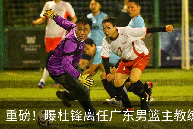 重磅！曝杜锋离任广东男篮主教练 媒体人猜测外教接任可能性较大